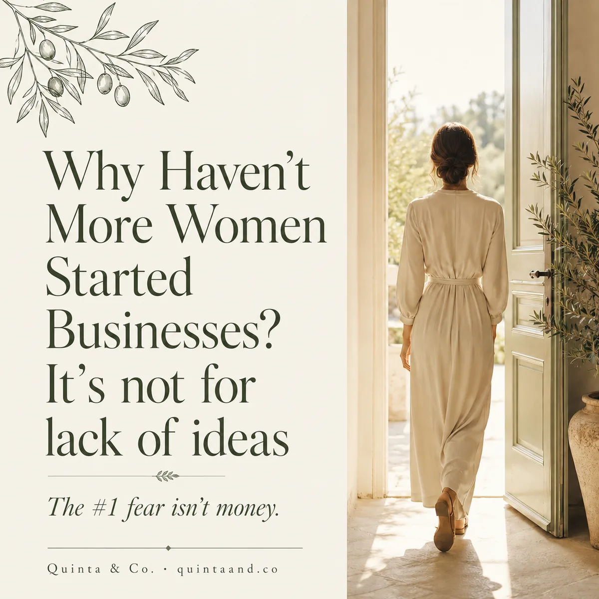 A woman in a cream dress, seen from behind, walks through a sunlit open doorway toward olive trees — beside hand-drawn olive branch line art, the headline 'Why Haven't More Women Started Businesses? It's not for lack of ideas,' and the subline 'The #1 fear isn't money.' Quinta & Co. blog title card.