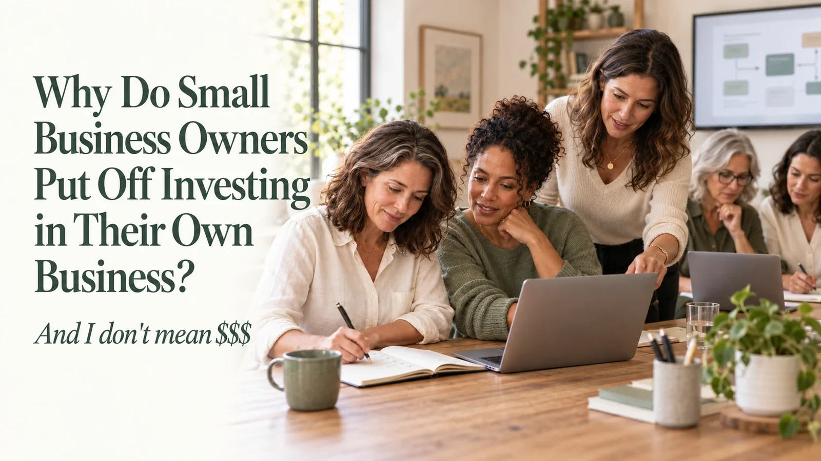 A small group of women working together at a long wooden table in a bright studio, two of them at a laptop taking notes while a third leans in to point at the screen, beside the headline 'Why Do Small Business Owners Put Off Investing in Their Own Business? And I don't mean $$$' Quinta & Co. blog title card.
